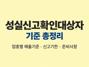 성실신고확인대상자 기준 총정리|업종별 매출기준·신고기한·준비사항 2 성실신고확인대상자 기준 총정리|업종별 매출기준·신고기한·준비사항 쎔네일