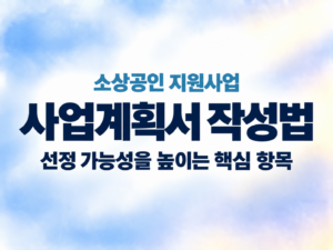 소상공인 지원사업 사업계획서 작성법|선정 가능성을 높이는 핵심 항목 1 소상공인 지원사업 사업계획서 작성법|선정 가능성을 높이는 핵심 항목 쎔네일
